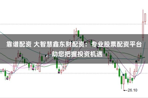 靠谱配资 大智慧鑫东财配资：专业股票配资平台，助您把握投资机遇