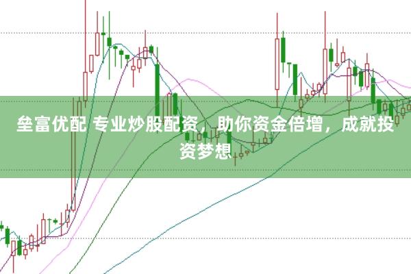 垒富优配 专业炒股配资，助你资金倍增，成就投资梦想