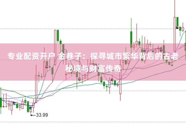 专业配资开户 金巷子：探寻城市繁华背后的古老秘境与财富传奇