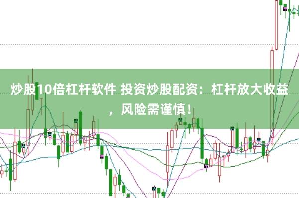 炒股10倍杠杆软件 投资炒股配资：杠杆放大收益，风险需谨慎！