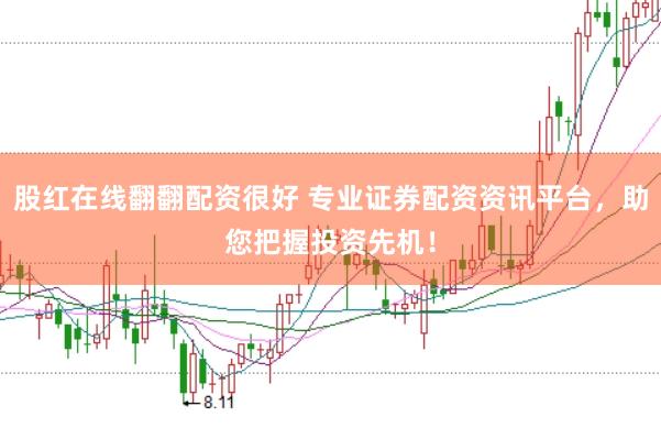 股红在线翻翻配资很好 专业证券配资资讯平台,助您把握投资先机!