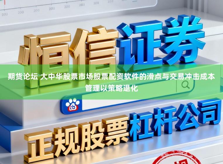期货论坛 大中华股票市场股票配资软件的滑点与交易冲击成本管理以策略退化