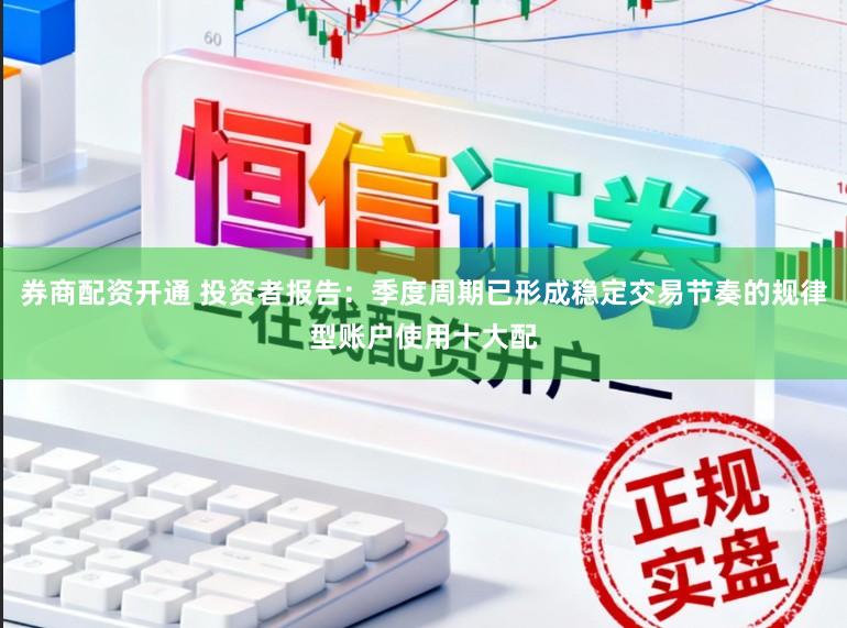 券商配资开通 投资者报告：季度周期已形成稳定交易节奏的规律型账户使用十大配