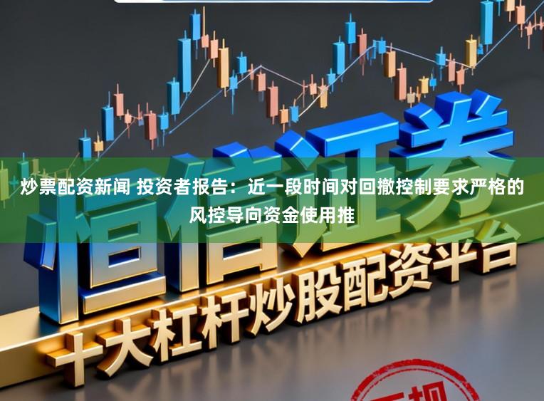 炒票配资新闻 投资者报告：近一段时间对回撤控制要求严格的风控导向资金使用推