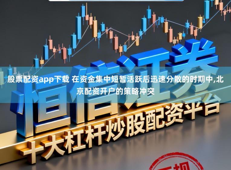 股票配资app下载 在资金集中短暂活跃后迅速分散的时期中，北京配资开户的策略冲突