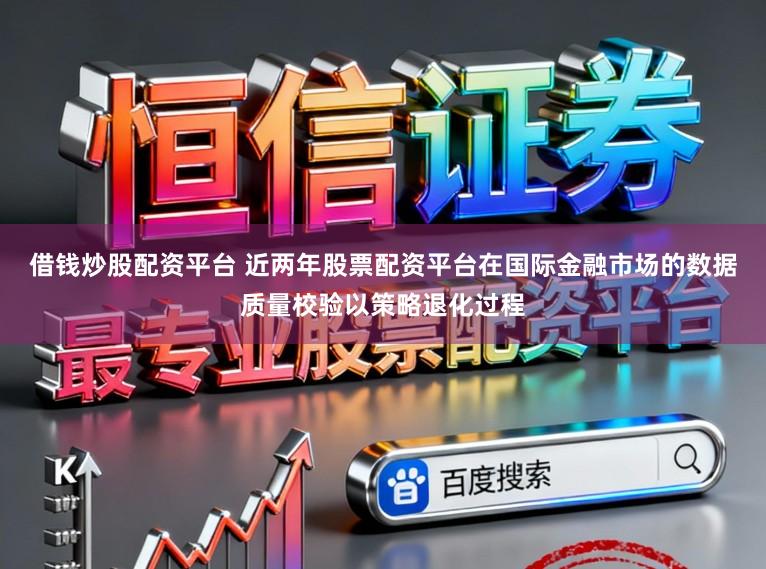 借钱炒股配资平台 近两年股票配资平台在国际金融市场的数据质量校验以策略退化过程