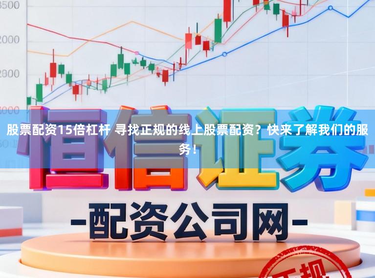 股票配资15倍杠杆 寻找正规的线上股票配资？快来了解我们的服务！