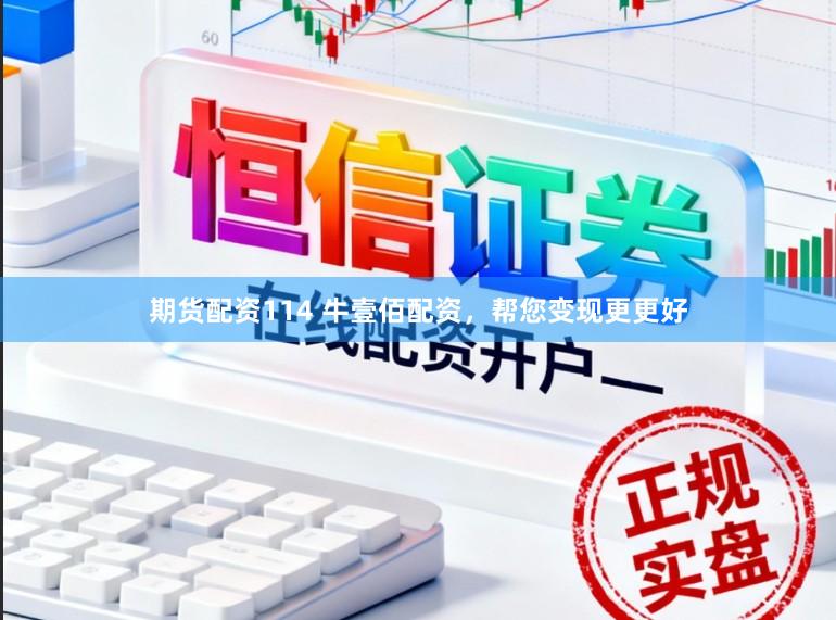 期货配资114 牛壹佰配资，帮您变现更更好