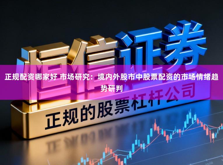 正规配资哪家好 市场研究：境内外股市中股票配资的市场情绪趋势研判