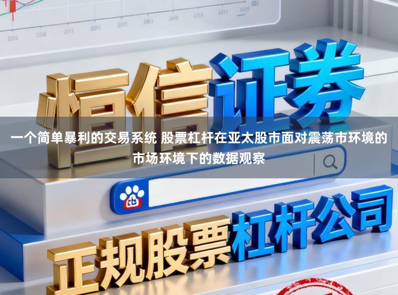 一个简单暴利的交易系统 股票杠杆在亚太股市面对震荡市环境的市场环境下的数据观察