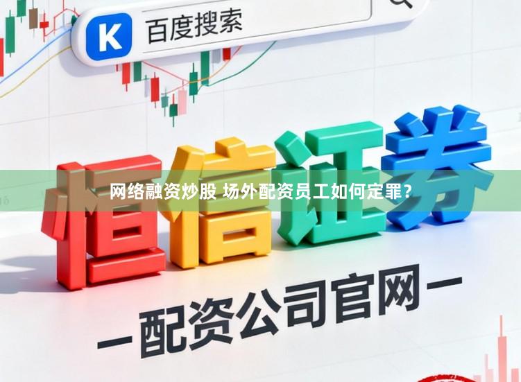 网络融资炒股 场外配资员工如何定罪？