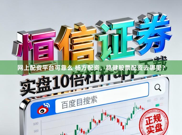网上配资平台可靠么 杨方配资，稳健股票配资去哪里？