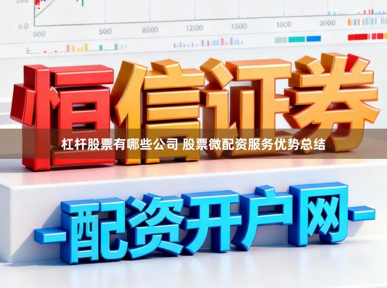 杠杆股票有哪些公司 股票微配资服务优势总结