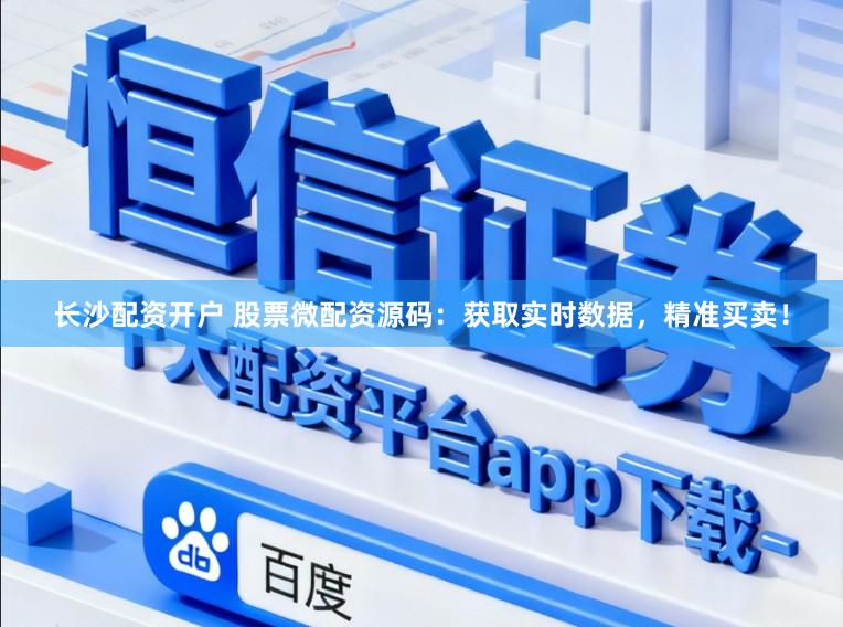 长沙配资开户 股票微配资源码:获取实时数据,精准买卖!