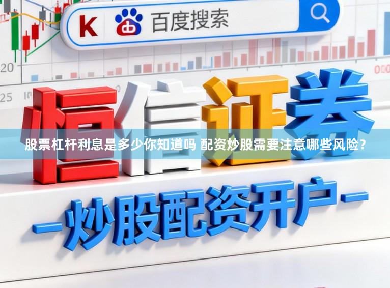 股票杠杆利息是多少你知道吗 配资炒股需要注意哪些风险？