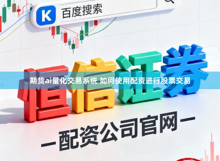期货ai量化交易系统 如何使用配资进行股票交易